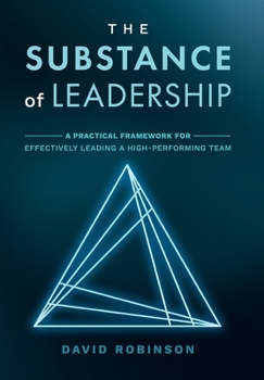 Hardcover The Substance of Leadership: A Practical Framework for Effectively Leading a High-Performing Team Book