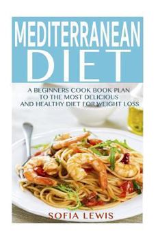 Paperback Mediterranean Diet: A Beginners Cook Book Plan to the Most Delicious and Healthy Diet for Weight Loss Book