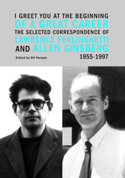 Hardcover I Greet You at the Beginning of a Great Career: The Selected Correspondence of Lawrence Ferlinghetti and Allen Ginsberg, 1955-1997 Book