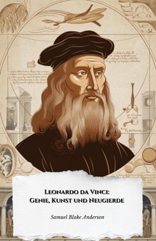 Leonardo da Vinci: Genie, Kunst und Neugierde: Die offizielle Hommage an den Meister, Erfinder und Visionär der Renaissance (German Edition)