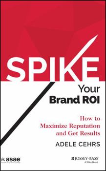Hardcover Spike Your Brand Roi: How to Maximize Reputation and Get Results Book