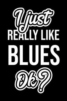 I Just Really Like Blues Ok?: Christmas Gift for Blues lover  | Funny Blues Journal | Nice 2019 Christmas Present for Blues | 6x9inch 120 pages