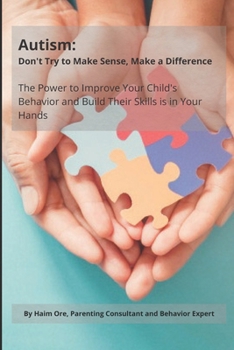 Paperback Autism: Don't Try to Make Sense, Make a Difference: The Power To Improve Your Child's Behavior And Build Their Skills Is In Your Hands Book