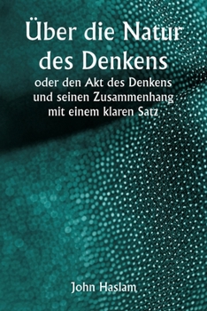 Paperback Über die Natur des Denkens oder den Akt des Denkens und seinen Zusammenhang mit einem klaren Satz [German] Book