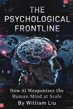 The Psychological Frontline: How AI Weaponizes the Human Mind at Scale (The Invisible War Series)
