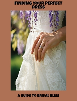 Finding Your Perfect Dress: A Guide To Bridal Bliss