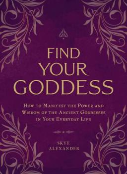 Paperback Find Your Goddess: How to Manifest the Power and Wisdom of the Ancient Goddesses in Your Everyday Life Book