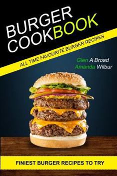 Paperback Burger Cookbook: (2 in 1) Finest Burger Recipes To Try (All time Favourite Burger Recipes) Book