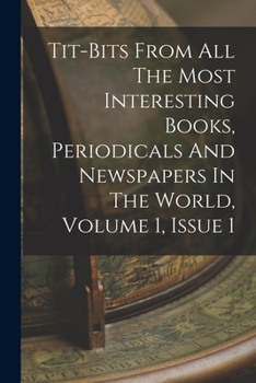 Paperback Tit-bits From All The Most Interesting Books, Periodicals And Newspapers In The World, Volume 1, Issue 1 Book