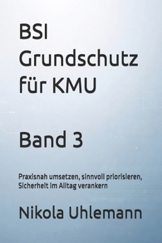 BSI Grundschutz für KMU: Praxisnah umsetzen, sinnvoll priorisieren, Sicherheit im Alltag verankern (German Edition)