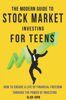 Paperback The Modern Guide to Stock Market Investing for Teens: How to Ensure a Life of Financial Freedom Through the Power of Investing Book