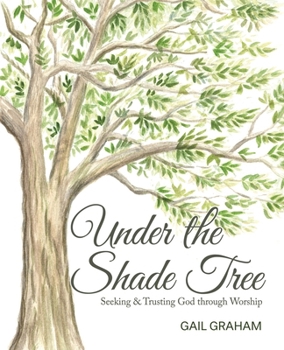 Paperback Under the Shade Tree: Seeking & Trusting God Through Worship Book