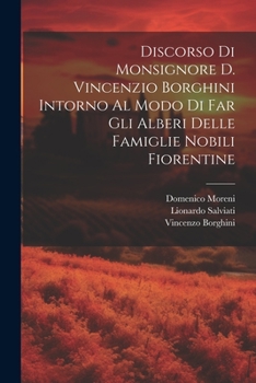 Paperback Discorso Di Monsignore D. Vincenzio Borghini Intorno Al Modo Di Far Gli Alberi Delle Famiglie Nobili Fiorentine [Italian] Book