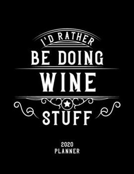 I'd Rather Be Doing Wine Stuff 2020 Planner: Wine Fan 2020 Planner, Funny Design, 2020 Planner for Wine Lover, Christmas Gift for Wine Lover