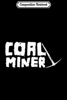 Composition Notebook: Coal Miner Mine Work Iron Ore Mining  Journal/Notebook Blank Lined Ruled 6x9 100 Pages