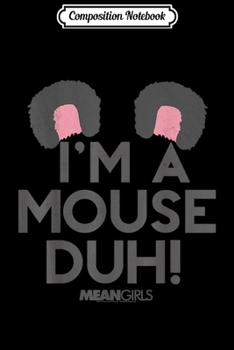 Composition Notebook: Mean Girls Cute Ears I'm A Mouse Duh  Journal/Notebook Blank Lined Ruled 6x9 100 Pages