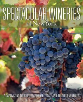 Hardcover Spectacular Wineries of New York: A Captivating Tour of Established, Estate and Boutique Wineries Book