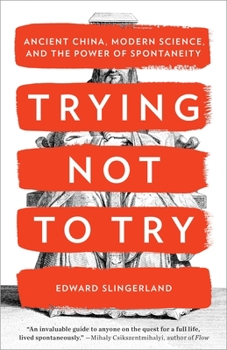 Paperback Trying Not to Try: Ancient China, Modern Science, and the Power of Spontaneity Book