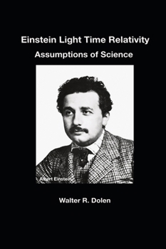 Hardcover Einstein Light Time Relativity: Assumptions of Science Book