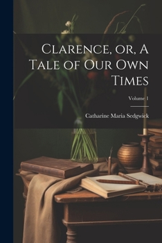 Paperback Clarence, or, A Tale of our own Times; Volume 1 Book