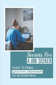 Paperback Secrets For A Job Seeker: Ways To Make Good First Impression At An Interview: Nonverbal Communication To Avoid During Interview Book
