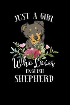 Just a Girl Who Loves English Shepherd: Perfect English Shepherd Lover Gift For Girl. Cute Notebook for English Shepherd Lover. Gift it to your ... Loves English Shepherd. 100 Pages Notebook