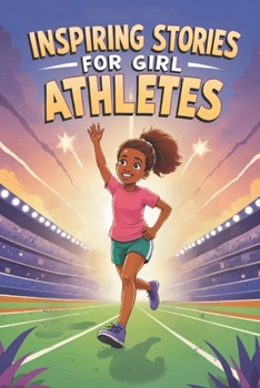 Inspiring Stories for Girl Athletes: 20 Amazing Tales of Young Champions Learning Teamwork and Resilience