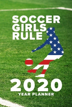 Soccer Girls Rule - 2020 Year Planner: Personal Daily Agenda