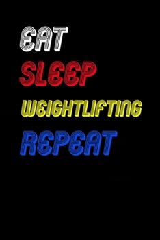 Eat Sleep weightlifting  Repeat Notebook Fan Sport Gift: Lined Notebook / Journal Gift, 120 Pages, 6x9, Soft Cover, Matte Finish