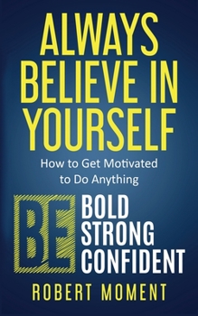 Paperback Always Believe in Yourself: How to Get Motivated to Do Anything Book