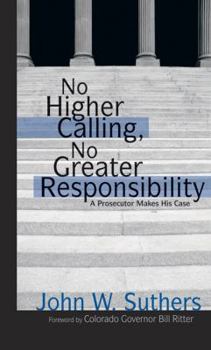 Hardcover No Higher Calling, No Greater Responsibility: A Prosecutor Makes His Case Book