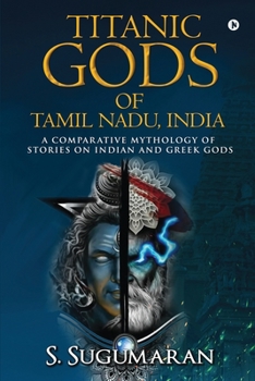 Paperback Titanic Gods of Tamil Nadu, India: A Comparative Mythology of Stories on Indian and Greek Gods Book