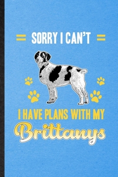 Paperback Sorry I Can't I Have Plans with My Brittanys: Lined Notebook For Brittany Lover. Funny Ruled Journal For Dog Mom Owner Vet. Unique Student Teacher Bla Book