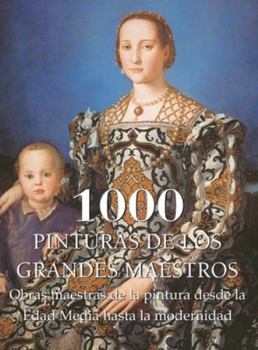 1000 Pinturas de los Grandes Maestros: Obras maestras de la pintura desde la Edad Media hasta la modernidad