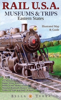 Rail U.S.A. Museums & Trips: Eastern States Illustrated Map & Guide: 334 Museums, Depots, Scenic Railroads, Dinner Trains, Model Layouts, Miniature Railroads, Historic Sites, Trolleys & Train-Watching