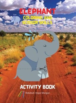 Elephant Coloring and Scissor Skills Activity Book: A Fun Coloring, Cutting and Pasting Workbook for Kids - Beautiful Collection of Pages with ... and Scissor Skills - Amazing Gift for Kids