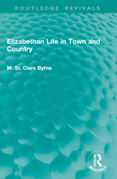Elizabethan Life in Town and Country (Routledge Revivals)