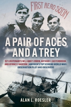 Hardcover A Pair of Aces and a Trey: 1st Lieutenants William P. Erwin, Arthur E. Easterbrook, and Byrne V. Baucom: America's Top Scoring World War I Observation Book