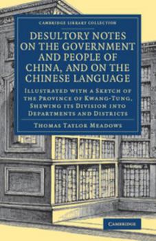 Desultory Notes on the Government and People of China, and on the Chinese Language: Illustrated With a Sketch of the Province of Kwang-T�ng, Shewing its Division Into Departments and Districts