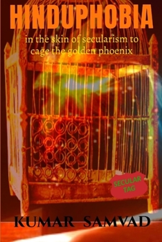HINDU PHOBIA: IN THE SKIN OF SECULARISM TO CAGE THE GOLDEN PHOENIX