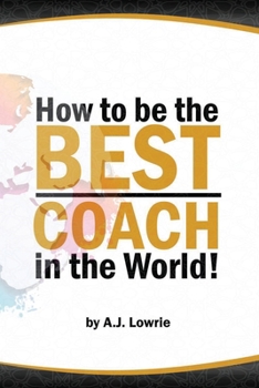 Paperback How to be the Best Coach in the World: Unlock the Secrets to Building a Winning Team Book