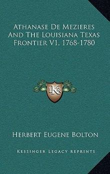 Hardcover Athanase De Mezieres And The Louisiana Texas Frontier V1, 1768-1780 Book