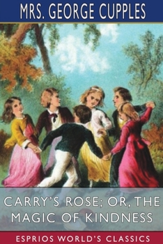 Paperback Carry's Rose; or, The Magic of Kindness (Esprios Classics) Book