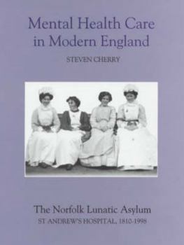 Hardcover Mental Health Care in Modern England: The Norfolk Lunatic Asylum/St Andrew's Hospital, 1810-1998 Book