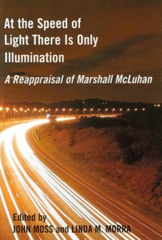 Paperback At the Speed of Light There Is Only Illumination: A Reappraisal of Marshall McLuhan Book