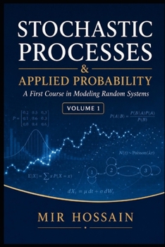 STOCHASTIC PROCESSES & APPLIED PROBABILITY: A First Course in Modeling Random Systems Volume 1