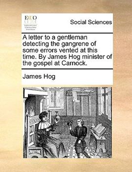 Paperback A Letter to a Gentleman Detecting the Gangrene of Some Errors Vented at This Time. by James Hog Minister of the Gospel at Carnock. Book