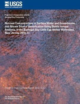Paperback Nutrient Concentrations in Surface Water and Groundwater, and Nitrate Source Iden- tification Using Stable Isotope Analysis, in the Barnegat Bay-Littl Book