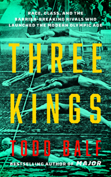 Hardcover Three Kings: Race, Class, and the Barrier-Breaking Rivals Who Launched the Modern Olympic Age Book