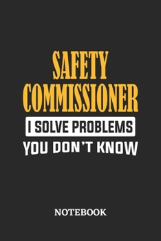 Safety Commissioner I Solve Problems You Don't Know Notebook: 6x9 inches - 110 ruled, lined pages • Greatest Passionate Office Job Journal Utility • Gift, Present Idea